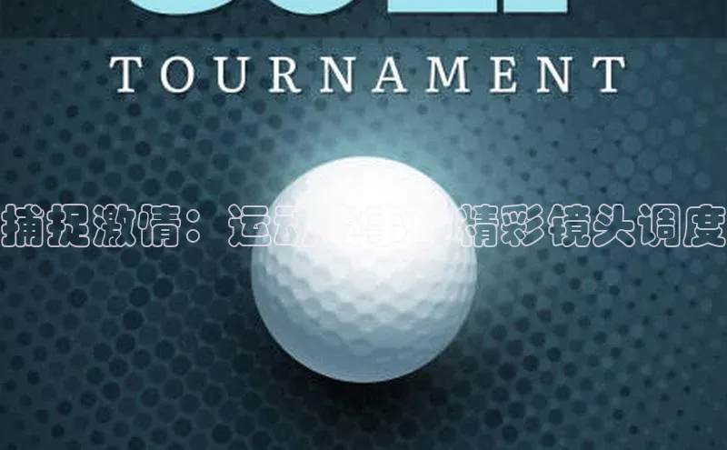 28圈电子游戏天下秀捕捉激情：运动赛事的精彩镜头调度