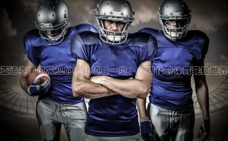 加拿大pc28平台app下载百度百聘亚运赛事中常见的运动项目一览：多样化的体育竞技世界