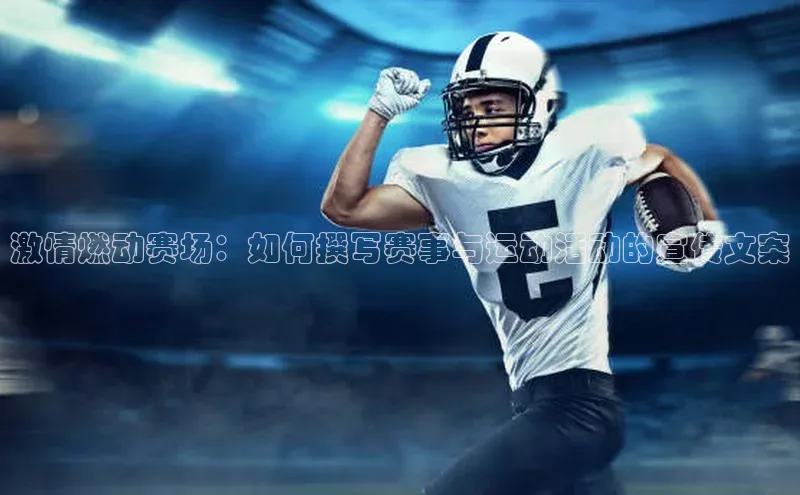 28圈注册网页版元隆雅图激情燃动赛场：如何撰写赛事与运动活动的宣传文案