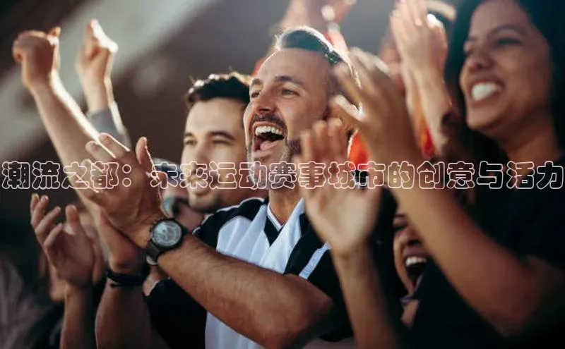 潮流之都：未来运动赛事城市的创意与活力