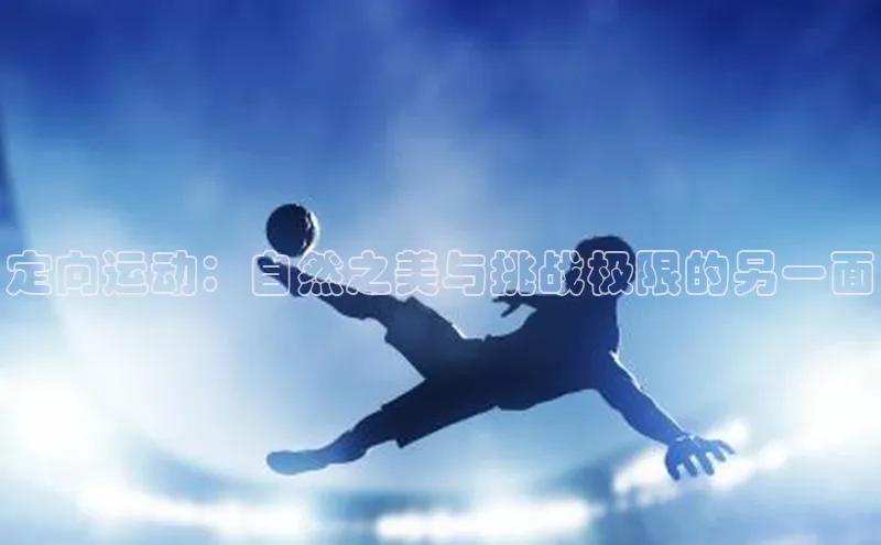 定向运动：自然之美与挑战极限的另一面