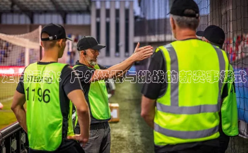 定向运动：户外极限与挑战的新赛事模式