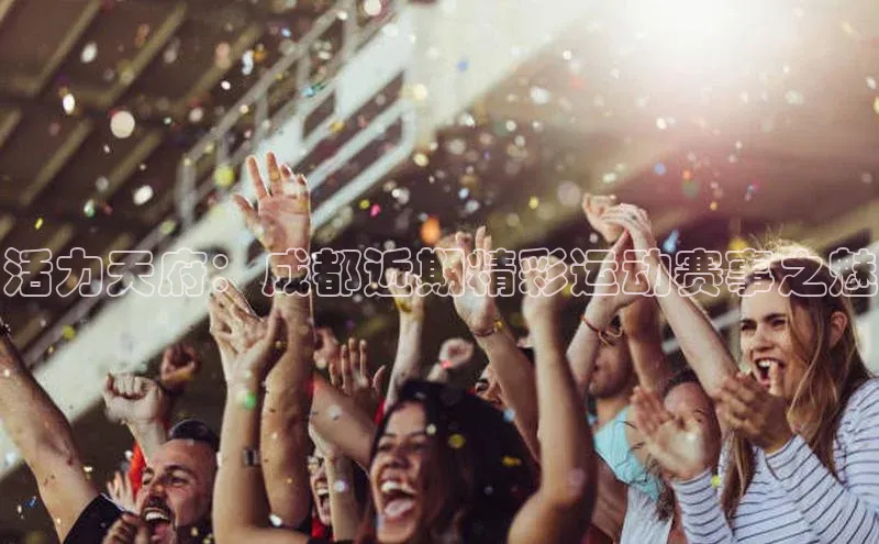 活力天府：成都近期精彩运动赛事之魅