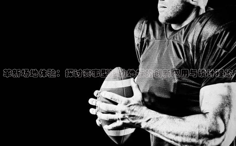 革新场地体验：探讨赛事型运动地板的创新应用与设计理念