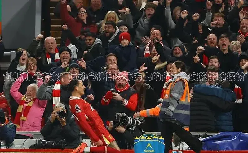 创新引领未来：运动会体育赛事方案的创意与实施策略探讨