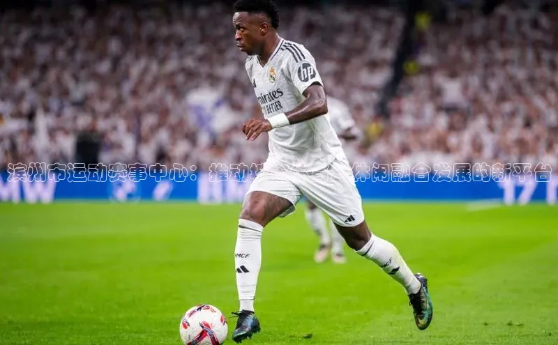 滨州市运动赛事中心：推动城市体育与休闲融合发展的新平台