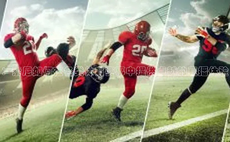 ：索尼如何在各类体育赛事中提供卓越的直播体验