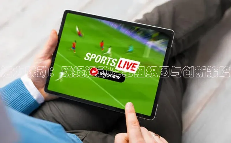 活力跃动：跳绳运动赛事组织图与创新策略