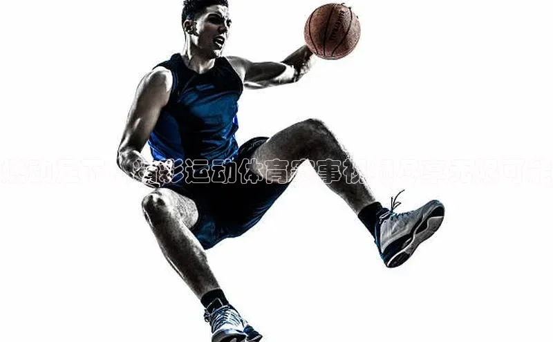 燃动足下：精彩运动体育赛事视频尽享无限可能