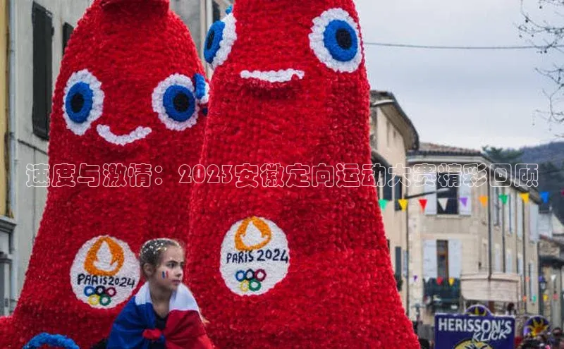 速度与激情：2023安徽定向运动大赛精彩回顾