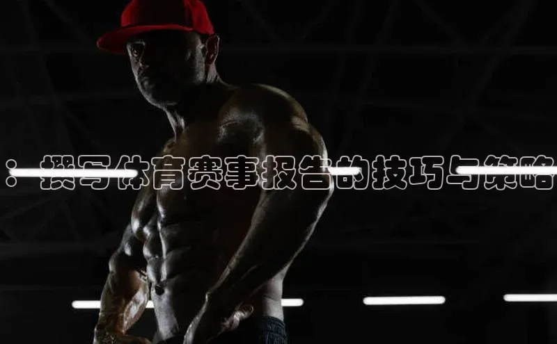 ：撰写体育赛事报告的技巧与策略