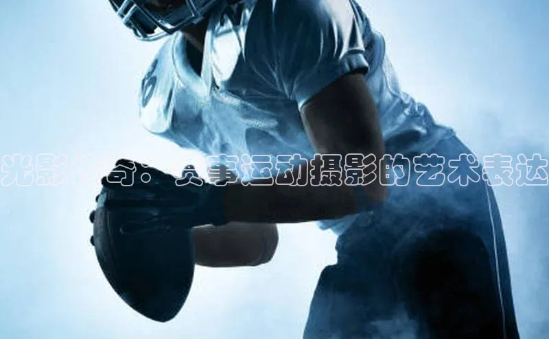 光影传奇：赛事运动摄影的艺术表达