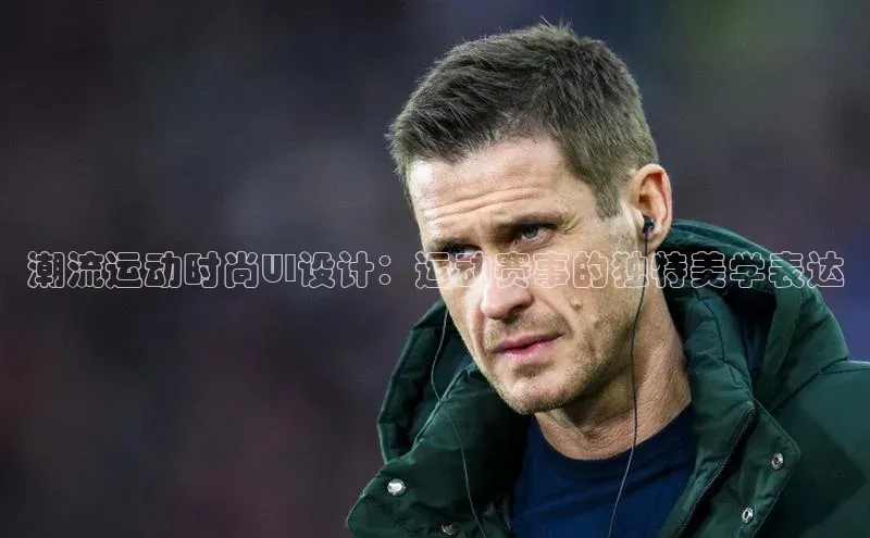 潮流运动时尚UI设计：运动赛事的独特美学表达