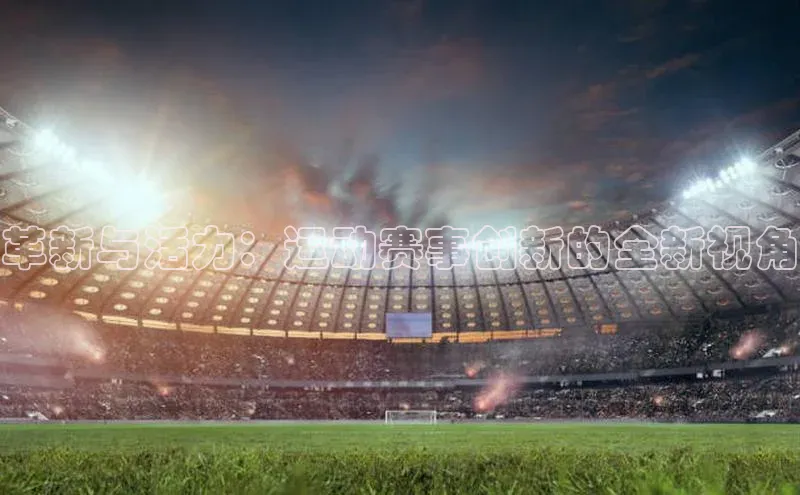 革新与活力：运动赛事创新的全新视角